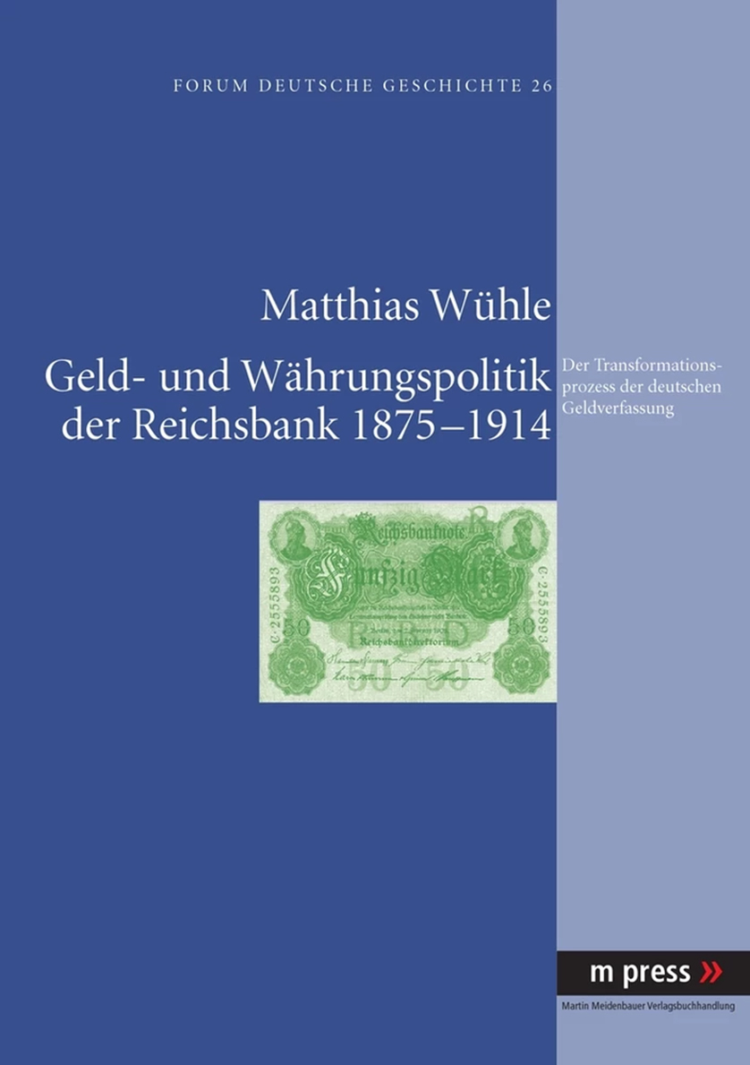 Matthias Wühle: Geld- und Währungspolitik der Reichsbank 1875-1914?
